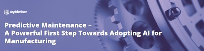 Predictive Maintenance - A Powerful First Step Towards Adopting AI for Manufacturing